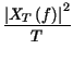 $\displaystyle {\frac{\left\vert X_{T}\left( f\right) \right\vert ^{2}}{T}}$