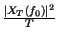 $ {\frac{\left\vert X_{T}\left( f_{0}\right) \right\vert ^{2}}{T}}$